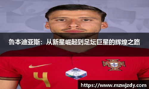 鲁本迪亚斯：从新星崛起到足坛巨星的辉煌之路